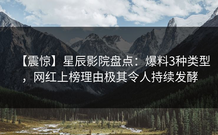 【震惊】星辰影院盘点：爆料3种类型，网红上榜理由极其令人持续发酵