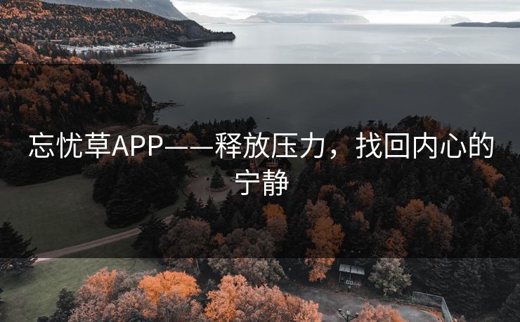 忘忧草APP——释放压力,找回内心的宁静